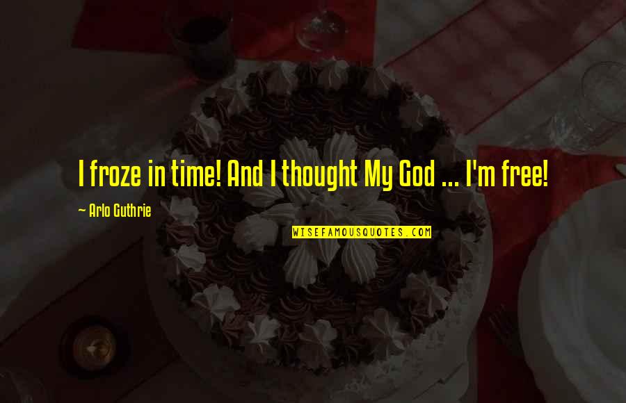 Light In August Lena Quotes By Arlo Guthrie: I froze in time! And I thought My