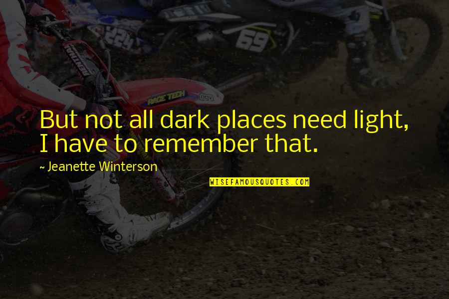 Light In Dark Places Quotes By Jeanette Winterson: But not all dark places need light, I