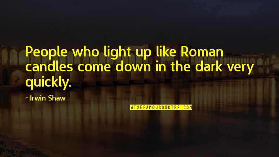 Light In Dark Quotes By Irwin Shaw: People who light up like Roman candles come