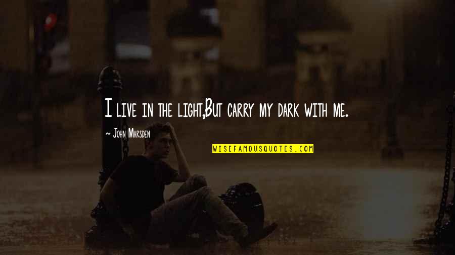 Light In Dark Quotes By John Marsden: I live in the light,But carry my dark