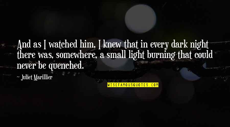 Light In Dark Quotes By Juliet Marillier: And as I watched him, I knew that