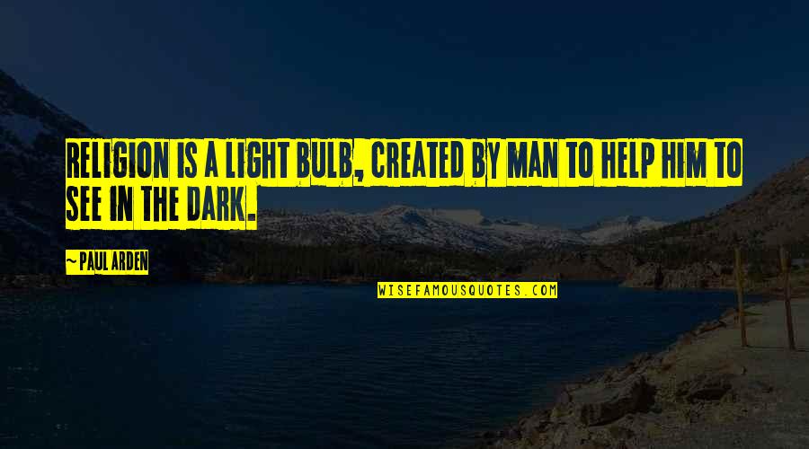 Light In Dark Quotes By Paul Arden: Religion is a light bulb, created by man