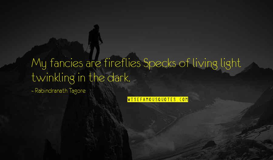 Light In Dark Quotes By Rabindranath Tagore: My fancies are fireflies Specks of living light