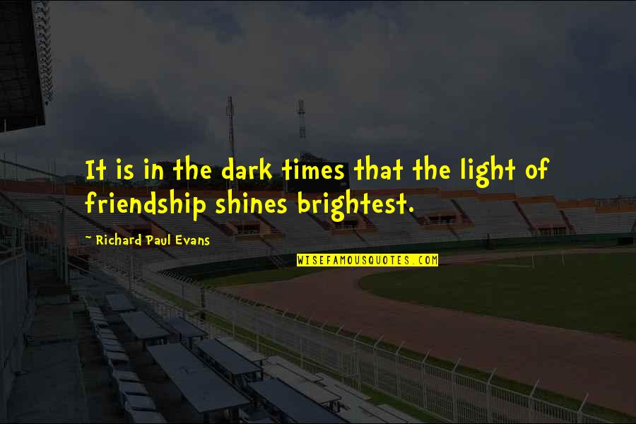 Light In Dark Quotes By Richard Paul Evans: It is in the dark times that the