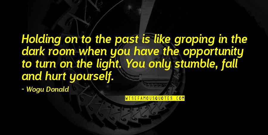 Light In Dark Quotes By Wogu Donald: Holding on to the past is like groping