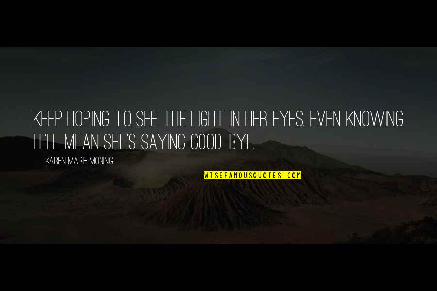 Light In Her Eyes Quotes By Karen Marie Moning: Keep hoping to see the light in her