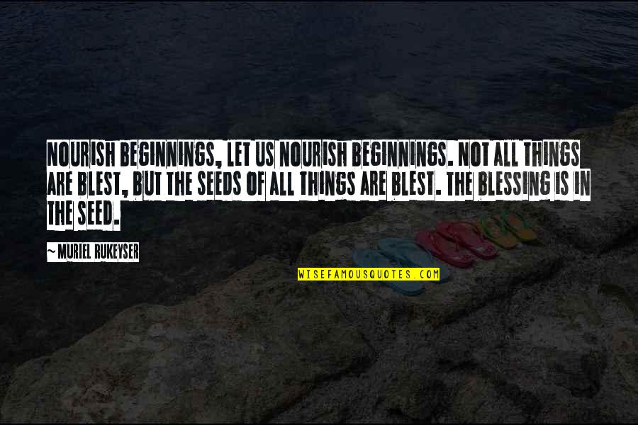 Light In Lord Of The Flies Quotes By Muriel Rukeyser: Nourish beginnings, let us nourish beginnings. Not all