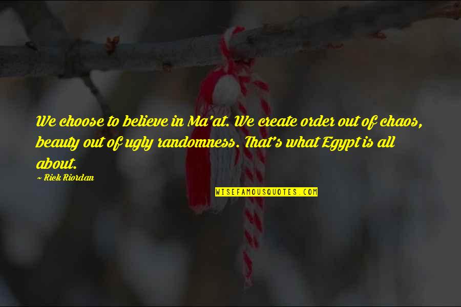 Light In Lord Of The Flies Quotes By Rick Riordan: We choose to believe in Ma'at. We create