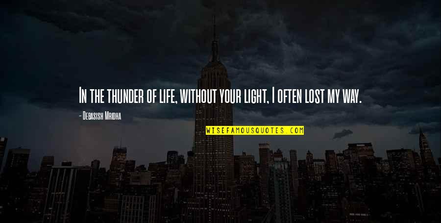 Light In My Life Quotes By Debasish Mridha: In the thunder of life, without your light, Light In My Life Quotes By Debasish Mridha: In the thunder of life, without your light,