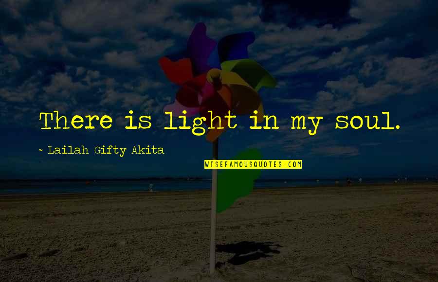 Light In My Life Quotes By Lailah Gifty Akita: There is light in my soul.