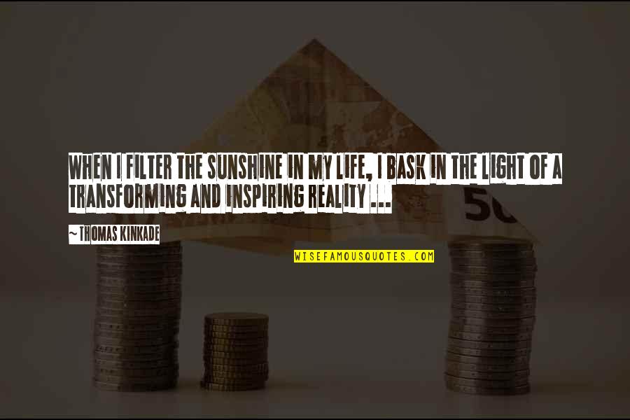 Light In My Life Quotes By Thomas Kinkade: When I filter the sunshine in my life, Light In My Life Quotes By Thomas Kinkade: When I filter the sunshine in my life,