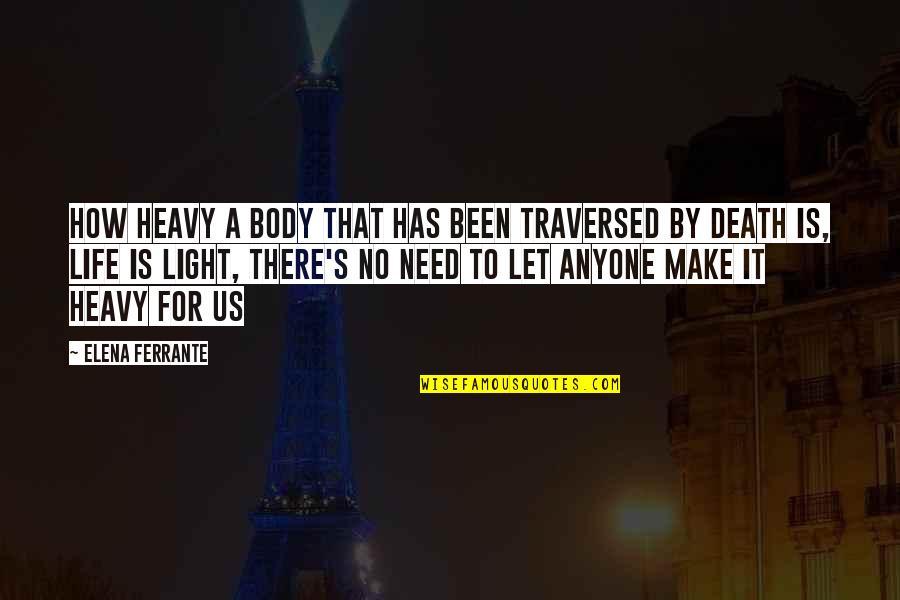 Light In Our Life Quotes By Elena Ferrante: How heavy a body that has been traversed