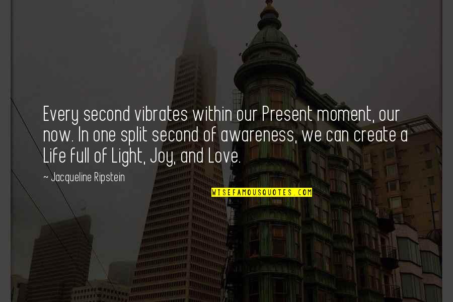 Light In Our Life Quotes By Jacqueline Ripstein: Every second vibrates within our Present moment, our