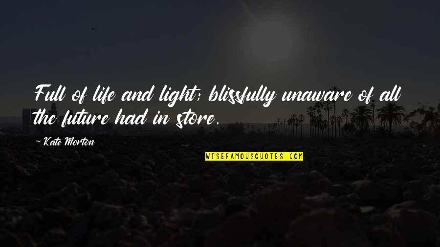 Light In Our Life Quotes By Kate Morton: Full of life and light; blissfully unaware of