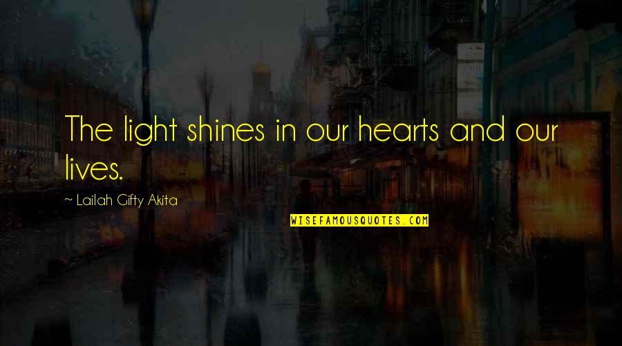 Light In Our Life Quotes By Lailah Gifty Akita: The light shines in our hearts and our