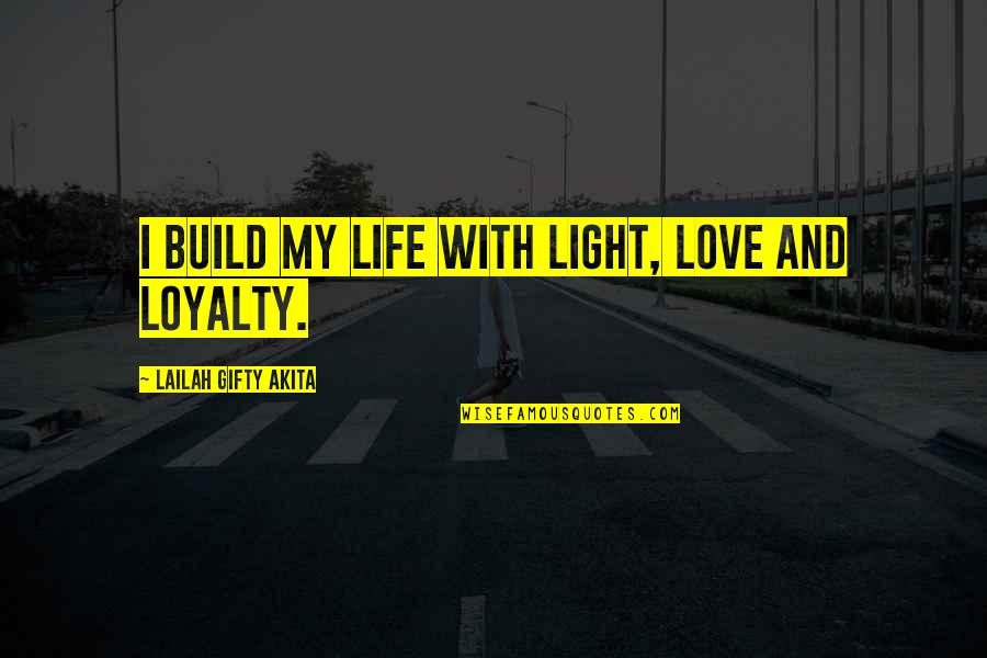 Light In Our Life Quotes By Lailah Gifty Akita: I build my life with light, love and