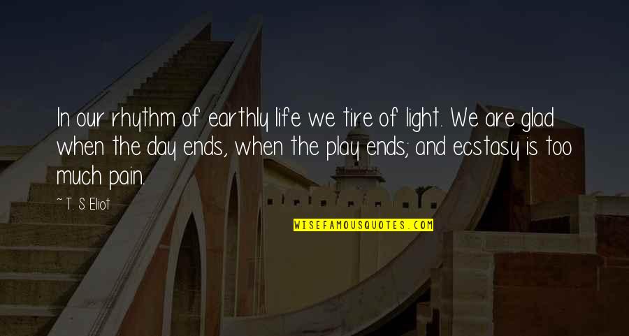 Light In Our Life Quotes By T. S. Eliot: In our rhythm of earthly life we tire