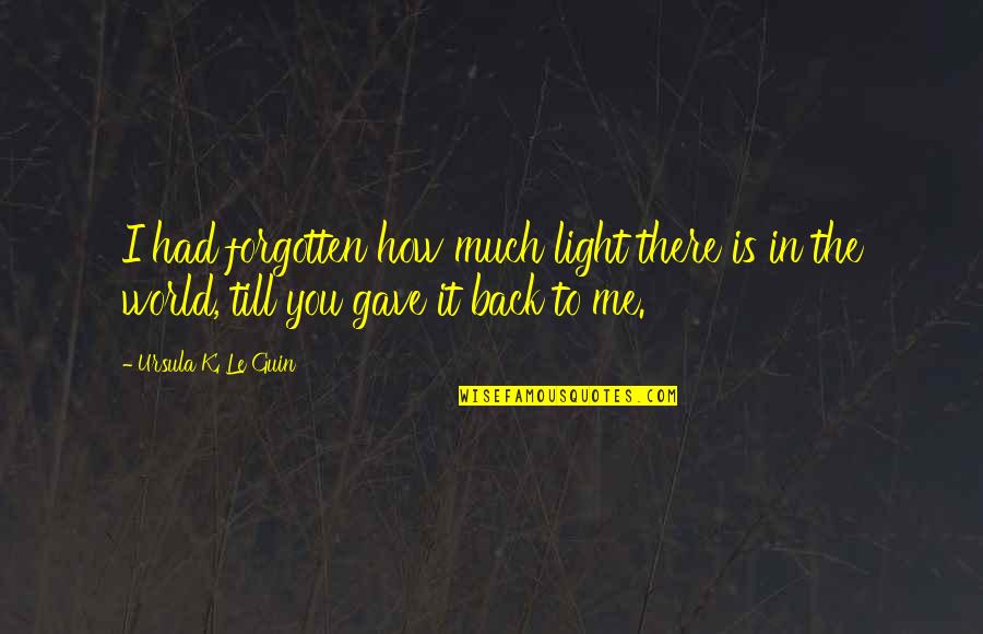 Light In Our Life Quotes By Ursula K. Le Guin: I had forgotten how much light there is
