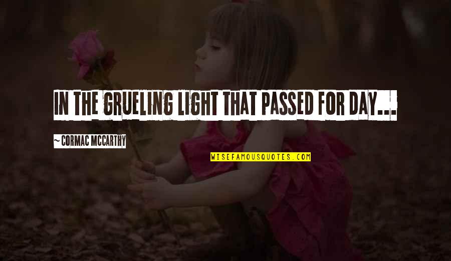 Light In Quotes By Cormac McCarthy: In the grueling light that passed for day... Light In Quotes By Cormac McCarthy: In the grueling light that passed for day...