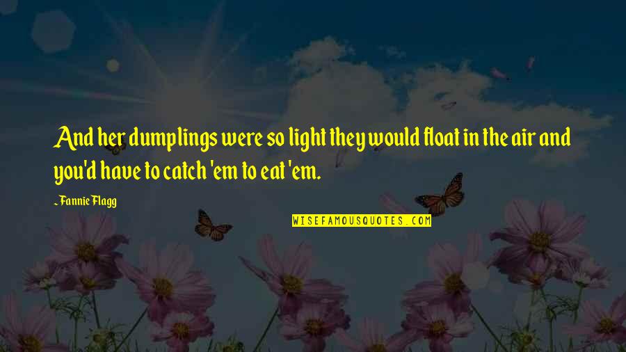 Light In Soul Quotes By Fannie Flagg: And her dumplings were so light they would
