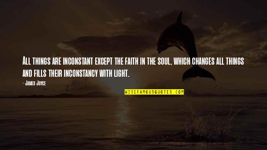 Light In Soul Quotes By James Joyce: All things are inconstant except the faith in