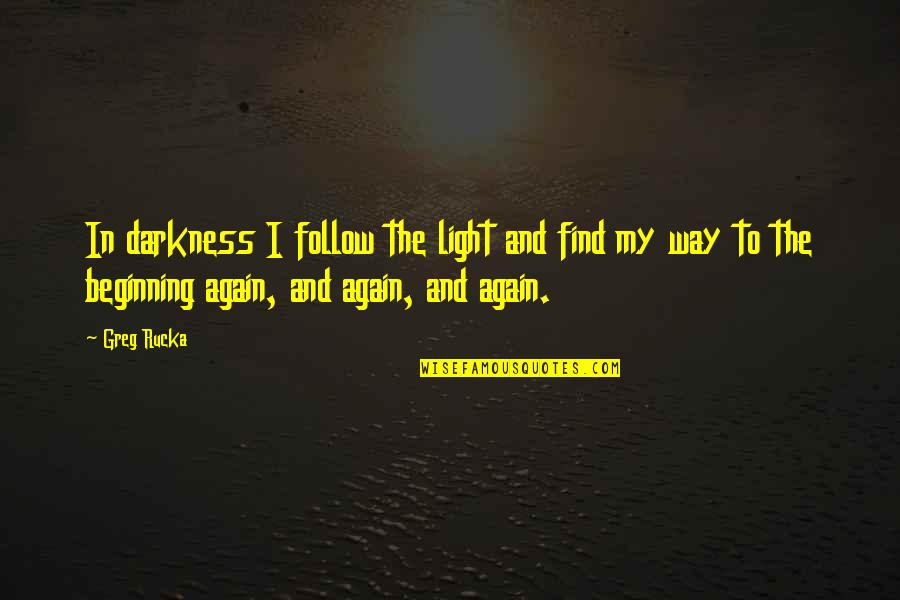 Light In The Darkness Quotes By Greg Rucka: In darkness I follow the light and find