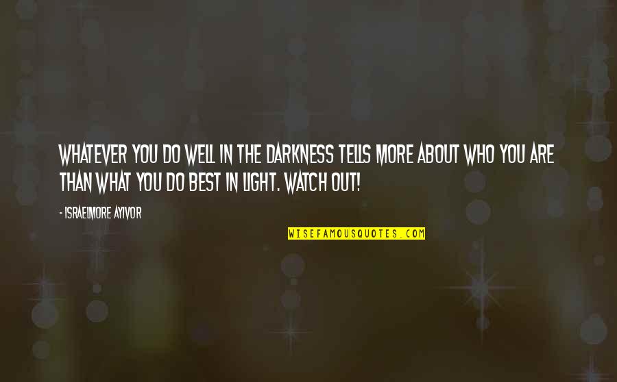 Light In The Darkness Quotes By Israelmore Ayivor: Whatever you do well in the darkness tells