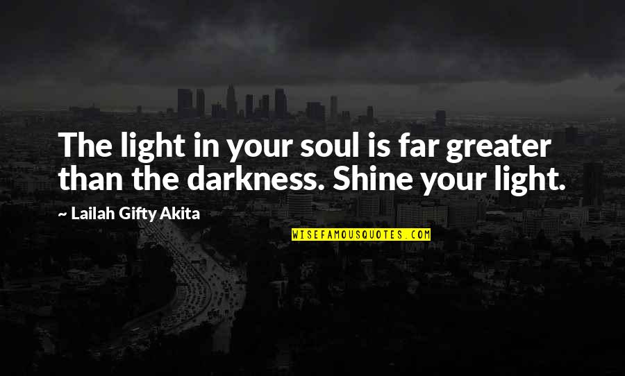 Light In The Darkness Quotes By Lailah Gifty Akita: The light in your soul is far greater