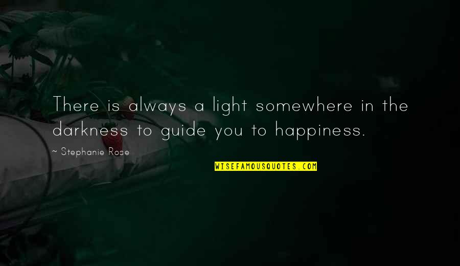 Light In The Darkness Quotes By Stephanie Rose: There is always a light somewhere in the