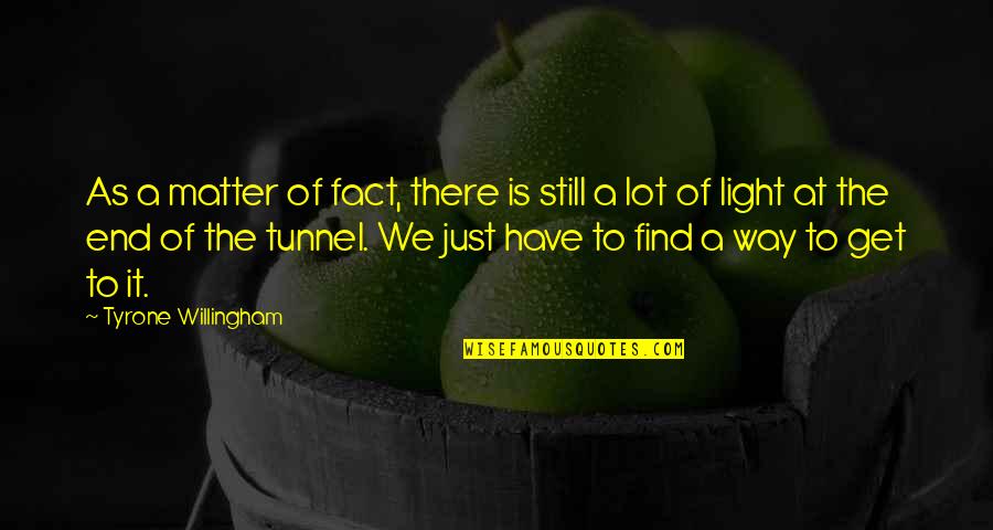 Light In The End Of The Tunnel Quotes By Tyrone Willingham: As a matter of fact, there is still Light In The End Of The Tunnel Quotes By Tyrone Willingham: As a matter of fact, there is still