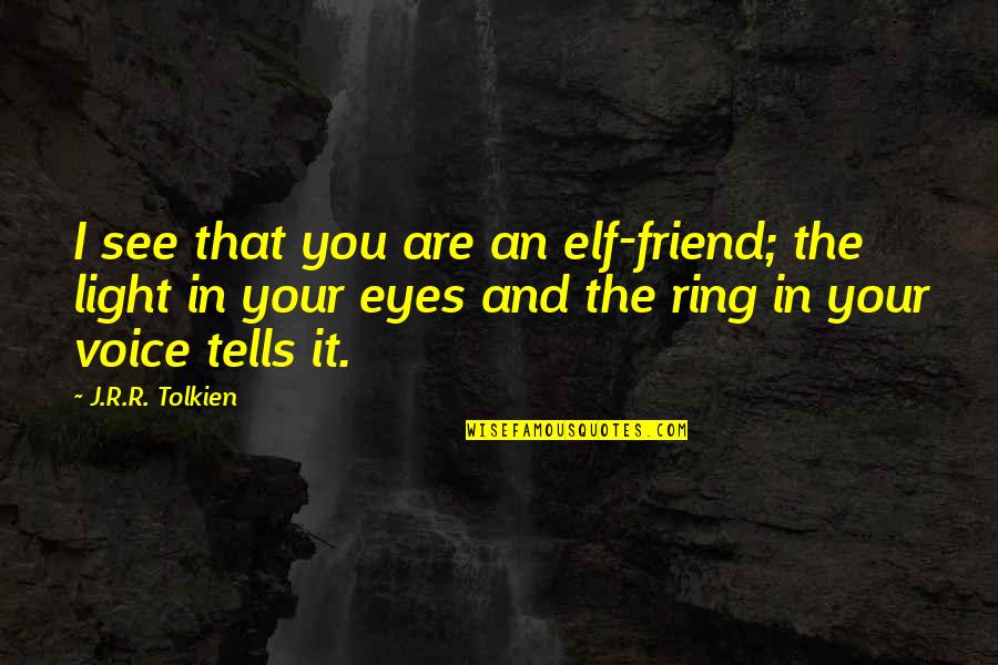 Light In The Eyes Quotes By J.R.R. Tolkien: I see that you are an elf-friend; the Light In The Eyes Quotes By J.R.R. Tolkien: I see that you are an elf-friend; the