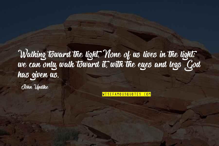 Light In The Eyes Quotes By John Updike: Walking toward the light. None of us lives Light In The Eyes Quotes By John Updike: Walking toward the light. None of us lives