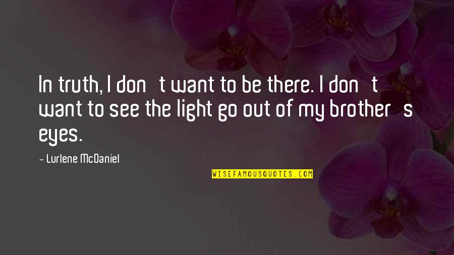 Light In The Eyes Quotes By Lurlene McDaniel: In truth, I don't want to be there. Light In The Eyes Quotes By Lurlene McDaniel: In truth, I don't want to be there.