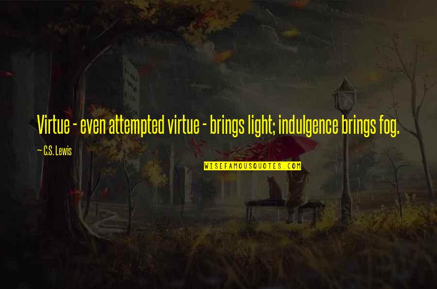 Light In The Fog Quotes By C.S. Lewis: Virtue - even attempted virtue - brings light;