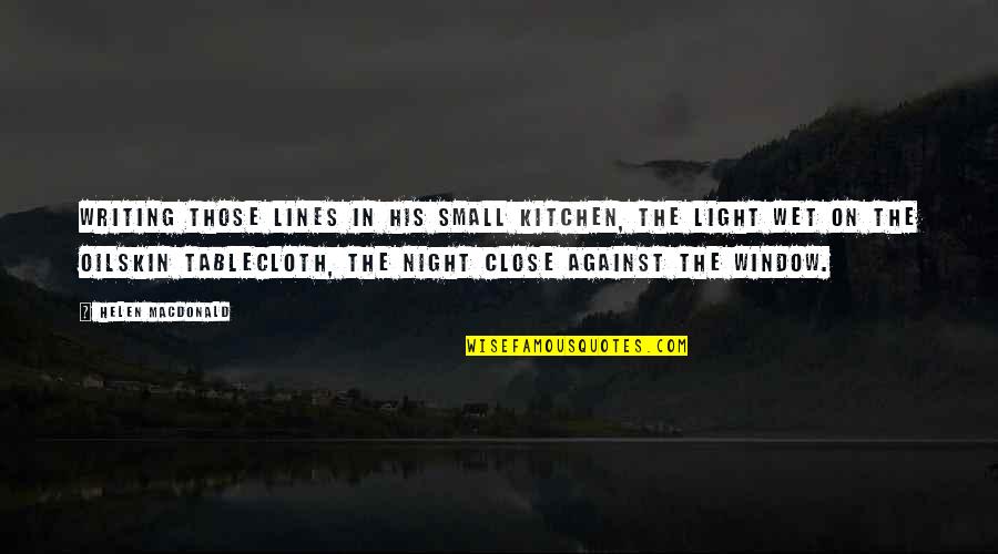 Light In The Night Quotes By Helen Macdonald: writing those lines in his small kitchen, the Light In The Night Quotes By Helen Macdonald: writing those lines in his small kitchen, the
