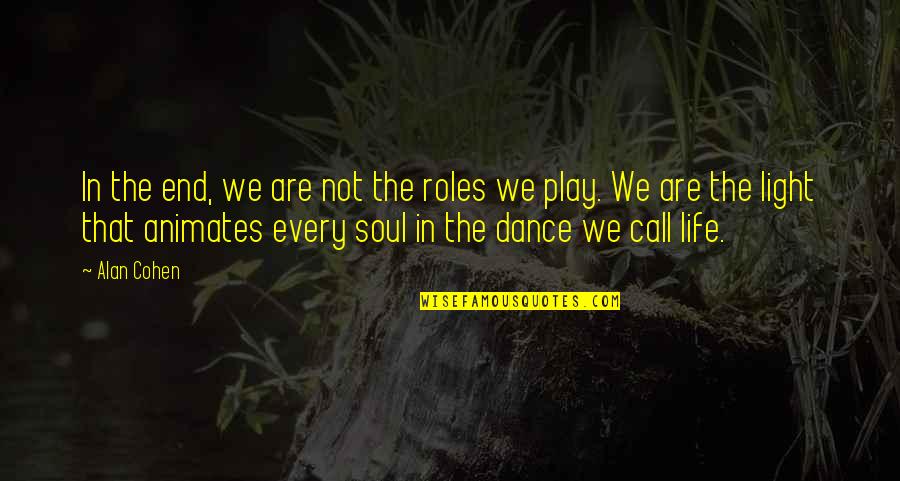 Light In The Soul Quotes By Alan Cohen: In the end, we are not the roles