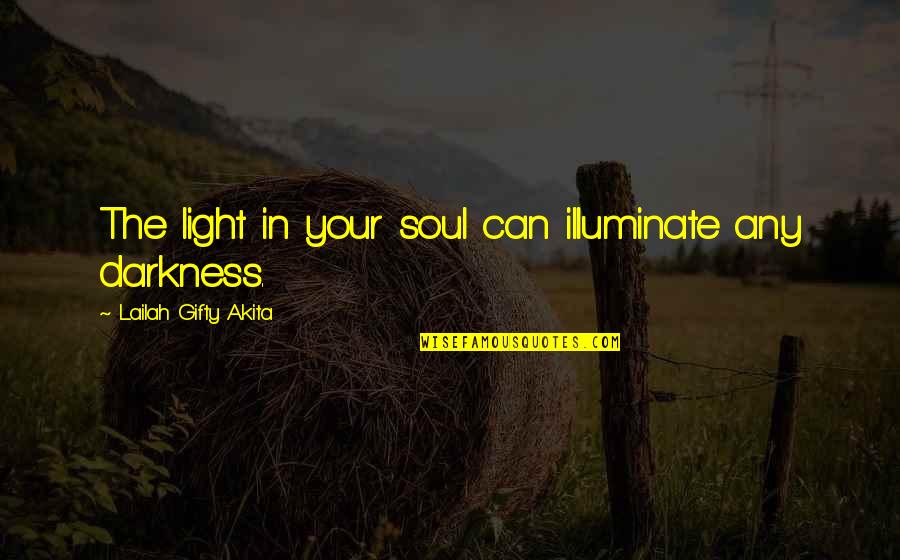 Light In The Soul Quotes By Lailah Gifty Akita: The light in your soul can illuminate any