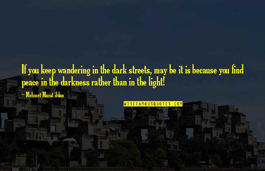 Light In The Soul Quotes By Mehmet Murat Ildan: If you keep wandering in the dark streets,