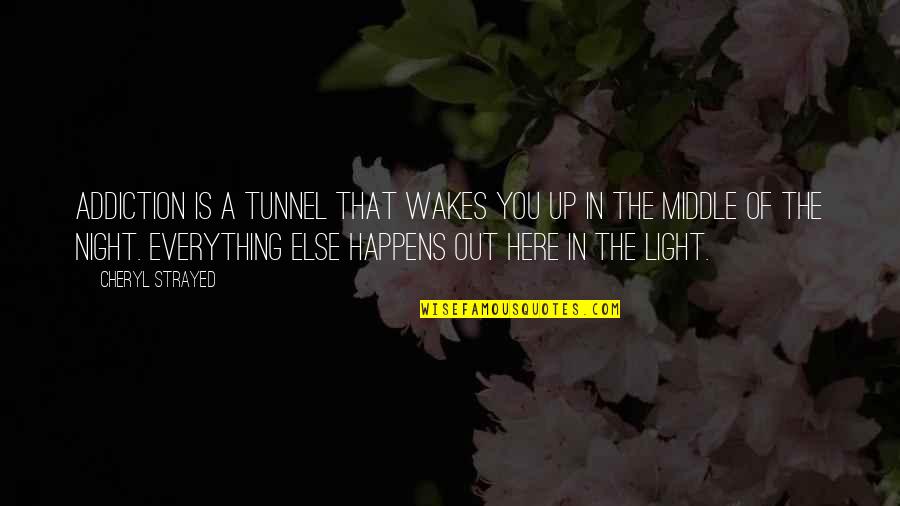 Light In The Tunnel Quotes By Cheryl Strayed: Addiction is a tunnel that wakes you up