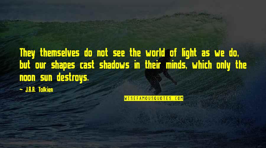 Light In The World Quotes By J.R.R. Tolkien: They themselves do not see the world of Light In The World Quotes By J.R.R. Tolkien: They themselves do not see the world of