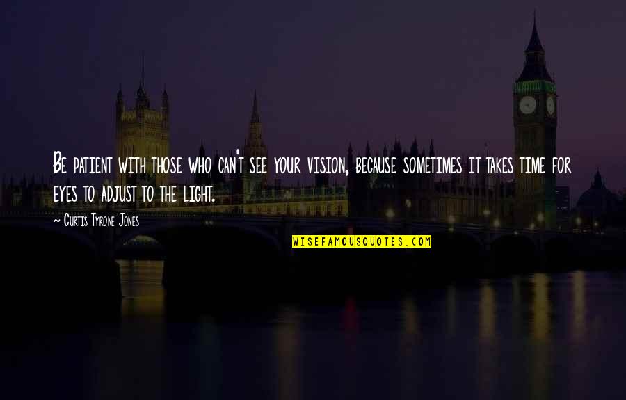 Light In Your Eyes Quotes By Curtis Tyrone Jones: Be patient with those who can't see your Light In Your Eyes Quotes By Curtis Tyrone Jones: Be patient with those who can't see your