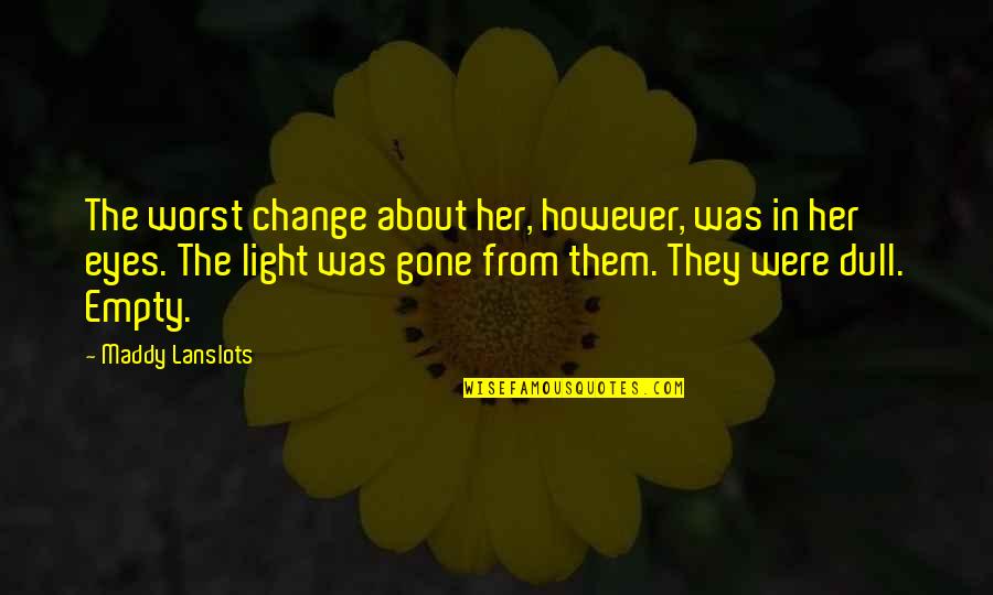 Light In Your Eyes Quotes By Maddy Lanslots: The worst change about her, however, was in Light In Your Eyes Quotes By Maddy Lanslots: The worst change about her, however, was in