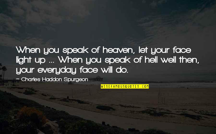 Light In Your Face Quotes By Charles Haddon Spurgeon: When you speak of heaven, let your face