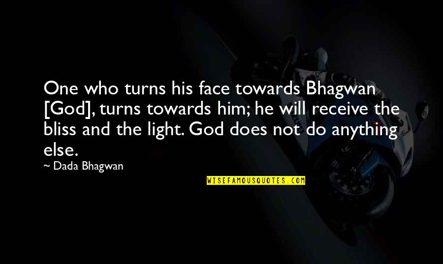 Light In Your Face Quotes By Dada Bhagwan: One who turns his face towards Bhagwan [God],