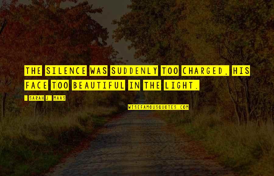 Light In Your Face Quotes By Sarah J. Maas: The silence was suddenly too charged, his face