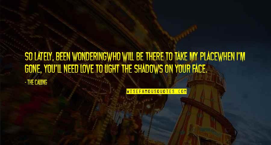 Light In Your Face Quotes By The Calling: So lately, been wonderingWho will be there to