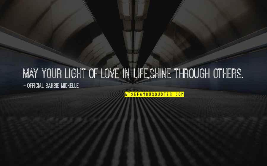Light In Your Life Quotes By Official Barbie Michelle: May Your Light of Love In Life,Shine Through Light In Your Life Quotes By Official Barbie Michelle: May Your Light of Love In Life,Shine Through