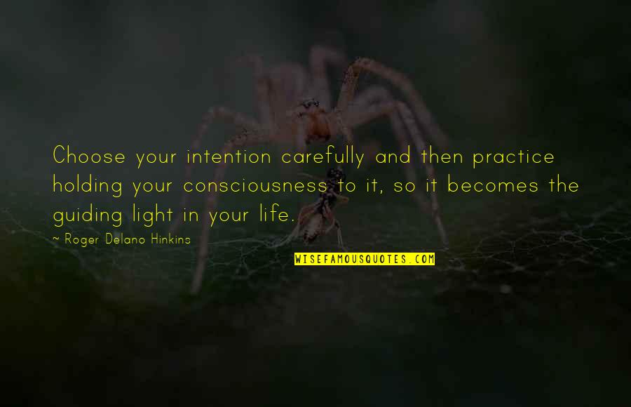 Light In Your Life Quotes By Roger Delano Hinkins: Choose your intention carefully and then practice holding Light In Your Life Quotes By Roger Delano Hinkins: Choose your intention carefully and then practice holding