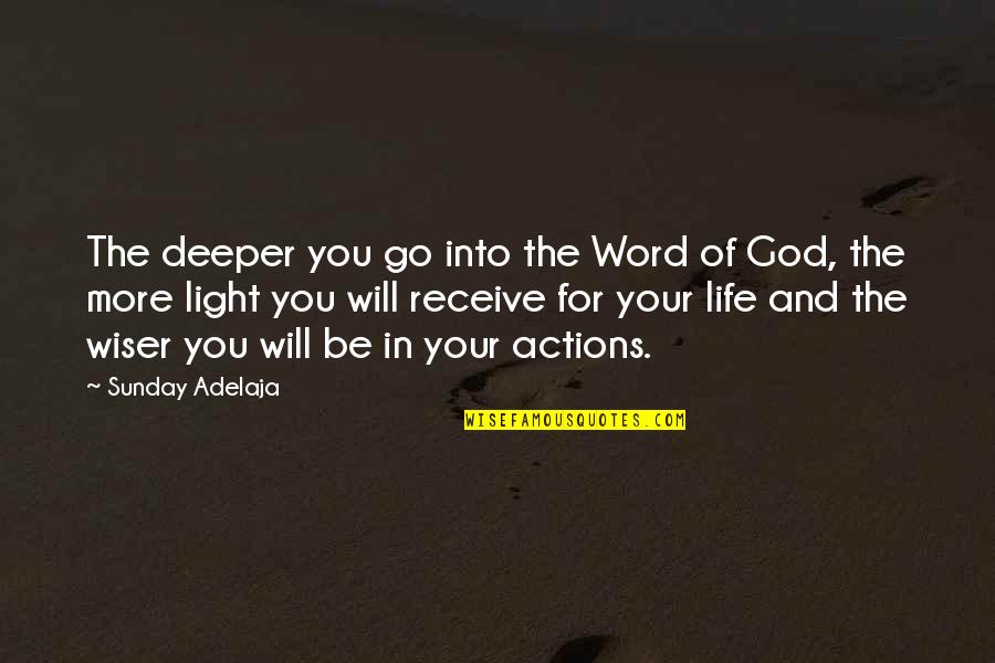 Light In Your Life Quotes By Sunday Adelaja: The deeper you go into the Word of Light In Your Life Quotes By Sunday Adelaja: The deeper you go into the Word of