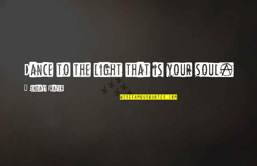 Light In Your Soul Quotes By Jendayi Frazer: Dance to the light that is your soul.